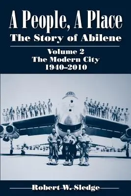 Ludzie, miejsce: Historia Abilene, tom 2: Współczesne miasto, 1940-2010 - A People, a Place: The Story of Abilene, Volume 2: The Modern City, 1940-2010