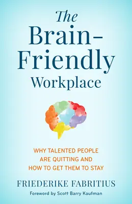 Miejsce pracy przyjazne mózgowi: Dlaczego utalentowani ludzie odchodzą i jak sprawić, by zostali? - The Brain-Friendly Workplace: Why Talented People Quit and How to Get Them to Stay