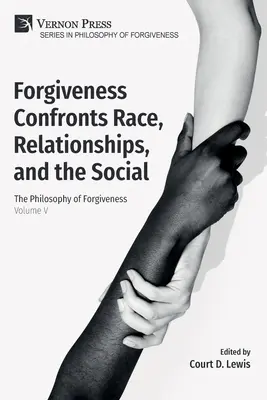 Przebaczenie w konfrontacji z rasą, relacjami i społeczeństwem: Filozofia przebaczenia - tom V - Forgiveness Confronts Race, Relationships, and the Social: The Philosophy of Forgiveness - Volume V