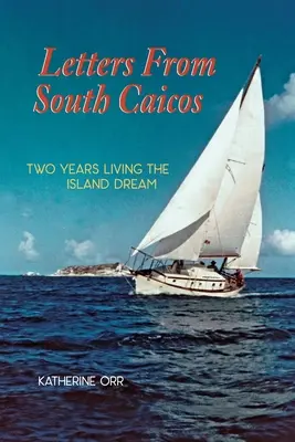 Listy z południowego Caicos: Dwa lata na wyspie marzeń - Letters from South Caicos: Two Years Living the Island Dream