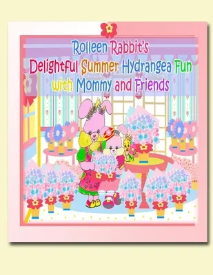 Rolleen Rabbit's Delightful Summer Hydrangea Zabawa z mamą i przyjaciółmi - Rolleen Rabbit's Delightful Summer Hydrangea Fun with Mommy and Friends