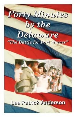 Forty Minutes by the Delaware: Historia Whitallów, plantacji Red Bank i bitwy o Fort Mercer - Forty Minutes by the Delaware: The Story of the Whitalls, Red Bank Plantation, and the Battle for Fort Mercer