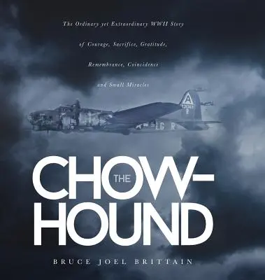 Chow-hound: Zwykła, ale niezwykła historia odwagi, poświęcenia, wdzięczności, pamięci, przypadku i małego cudu z czasów II wojny światowej - The Chow-hound: The Ordinary yet Extraordinary WWII Story of Courage, Sacrifice, Gratitude, Remembrance, Coincidence and Small Miracle