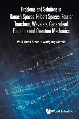 Problemy i rozwiązania w przestrzeniach Banacha, przestrzeniach Hilberta, transformacie Fouriera, falkach, funkcjach uogólnionych i mechanice kwantowej - Problems and Solutions in Banach Spaces, Hilbert Spaces, Fourier Transform, Wavelets, Generalized Functions and Quantum Mechanics