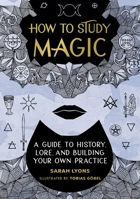 Jak studiować magię: przewodnik po historii, wiedzy i budowaniu własnej praktyki - How to Study Magic: A Guide to History, Lore, and Building Your Own Practice