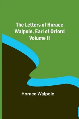 Listy Horacego Walpole'a, hrabiego Orford - tom II - The Letters of Horace Walpole, Earl of Orford Volume II