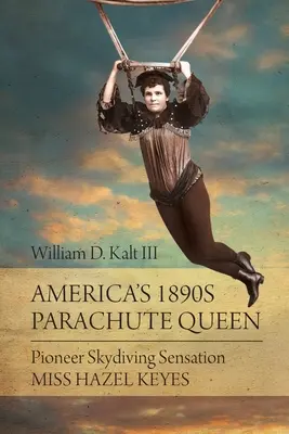 Amerykańska królowa spadochroniarstwa z 1890 roku: Pionierka skoków spadochronowych panna Hazel Keyes - America's 1890s Parachute Queen: Pioneer Skydiving Sensation Miss Hazel Keyes