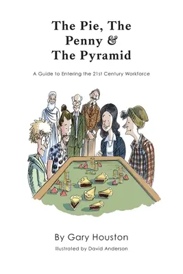 The Pie, The Penny & The Pyramid: Przewodnik po wejściu na rynek pracy w XXI wieku - The Pie, The Penny & The Pyramid: A Guide to Entering the 21st Century Workforce