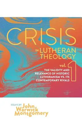 Kryzys w teologii luterańskiej, tom 1: Ważność i znaczenie historycznego luteranizmu a jego współcześni rywale - Crisis in Lutheran Theology, Vol. 1: The Validity and Relevance of Historic Lutheranism vs. Its Contemporary Rivals