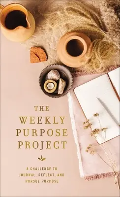 Tygodniowy projekt celu: Wyzwanie do prowadzenia dziennika, refleksji i dążenia do celu - The Weekly Purpose Project: A Challenge to Journal, Reflect, and Pursue Purpose