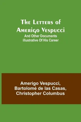 Listy Amerigo Vespucciego i inne dokumenty ilustrujące jego karierę - The Letters of Amerigo Vespucci;and other documents illustrative of his career