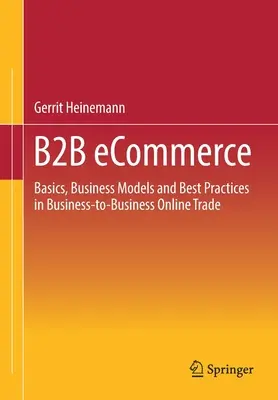 Handel elektroniczny B2B: Podstawy, modele biznesowe i najlepsze praktyki w handlu internetowym między przedsiębiorstwami - B2B Ecommerce: Basics, Business Models and Best Practices in Business-To-Business Online Trade