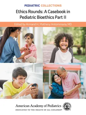 Zbiory pediatryczne: Ethics Rounds: A Casebook in Pediatric Bioethics Part II (Amerykańska Akademia Pediatrii (Aap)) - Pediatric Collections: Ethics Rounds: A Casebook in Pediatric Bioethics Part II (American Academy of Pediatrics (Aap))