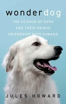 Wonderdog: Nauka o psach i ich wyjątkowej przyjaźni z ludźmi - Wonderdog: The Science of Dogs and Their Unique Friendship with Humans