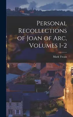 Osobiste wspomnienia Joanny d'Arc, tomy 1-2 - Personal Recollections of Joan of Arc, Volumes 1-2