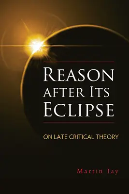 Rozum po zaćmieniu: O późnej teorii krytycznej - Reason After Its Eclipse: On Late Critical Theory