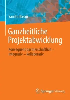 Ganzheitliche Projektabwicklung: Konsekwentne partnerstwo - integracja - współpraca - Ganzheitliche Projektabwicklung: Konsequent Partnerschaftlich - Integrativ - Kollaborativ