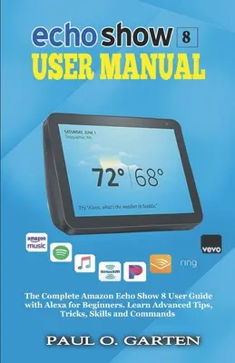 Instrukcja obsługi Echo Show 8: Kompletny przewodnik użytkownika Amazon Echo Show 8 z Alexą dla początkujących - Echo Show 8 User Manual: The Complete Amazon Echo Show 8 User Guide with Alexa for Beginners