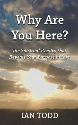 Dlaczego tu jesteś? Duchowa rzeczywistość, która ujawnia twój cel w życiu. - Why Are You Here?: The Spiritual Reality that Reveals Your Purpose in Life.