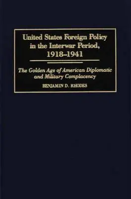 Polityka zagraniczna Stanów Zjednoczonych w okresie międzywojennym, 1918-1941: Złoty wiek amerykańskiego dyplomatycznego i wojskowego samozadowolenia - United States Foreign Policy in the Interwar Period, 1918-1941: The Golden Age of American Diplomatic and Military Complacency