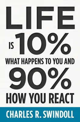 Życie to 10% tego, co ci się przydarza i 90% tego, jak reagujesz - Life Is 10% What Happens to You and 90% How You React