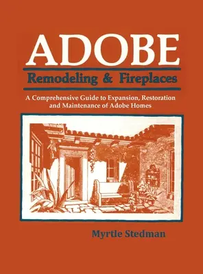 Adobe Remodeling & Fireplaces: Kompleksowy przewodnik po rozbudowie, renowacji i konserwacji domów Adobe - Adobe Remodeling & Fireplaces: A Comprehensive Guide to Expansion, Restoration and Maintenance of Adobe Homes