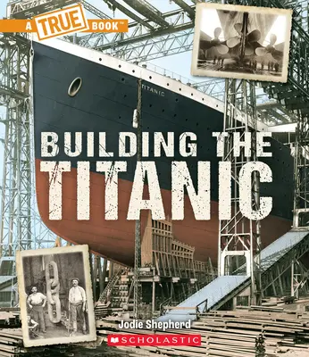 Budowa Titanica (prawdziwa książka: Titanic) - Building the Titanic (a True Book: The Titanic)