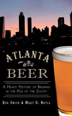 Piwo w Atlancie: Mocna historia browarnictwa w centrum Południa - Atlanta Beer: A Heady History of Brewing in the Hub of the South