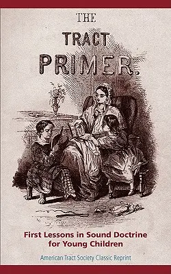 The Tract Primer: Pierwsze lekcje zdrowej doktryny dla małych dzieci - The Tract Primer: First Lessons in Sound Doctrine for Young Children