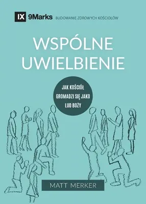 Wspaniałe uwielbienie (Corporate Worship) (polski): Jak Kościół gromadzi się jako lud Boży - Wsplne uwielbienie (Corporate Worship) (Polish): How the Church Gathers As God's People