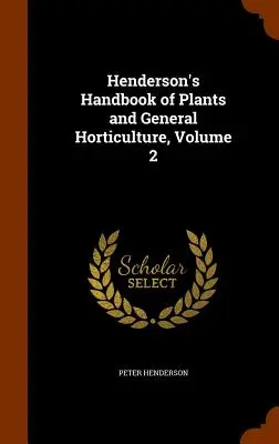 Henderson's Handbook of Plants and General Horticulture, tom 2 - Henderson's Handbook of Plants and General Horticulture, Volume 2