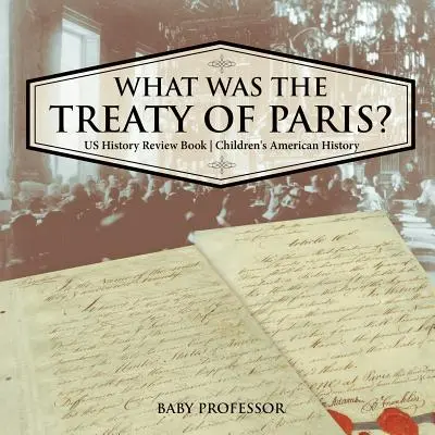Czym był traktat paryski? Przegląd historii Stanów Zjednoczonych Historia dla dzieci - What was the Treaty of Paris? US History Review Book Children's American History