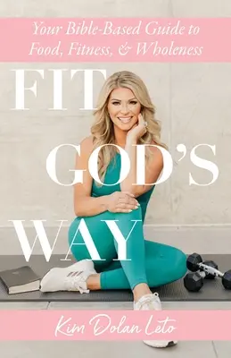 Fit God's Way: Twój biblijny przewodnik po jedzeniu, sprawności fizycznej i zdrowiu - Fit God's Way: Your Bible-Based Guide to Food, Fitness, and Wholeness