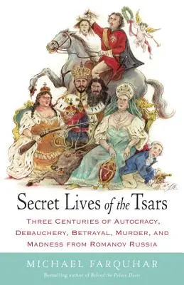 Sekretne życie carów: Trzy wieki autokracji, rozpusty, zdrady, morderstw i szaleństwa w Rosji Romanowów - Secret Lives of the Tsars: Three Centuries of Autocracy, Debauchery, Betrayal, Murder, and Madness from Romanov Russia