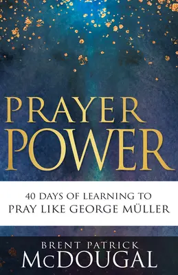 Moc modlitwy: 40 dni nauki modlitwy jak George Mller - Prayer Power: 40 Days of Learning to Pray Like George Mller