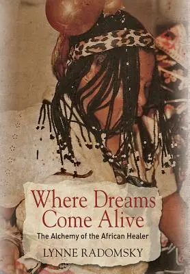 Gdzie marzenia ożywają: Alchemia afrykańskiego uzdrowiciela - Where Dreams Come Alive: The Alchemy of the African Healer