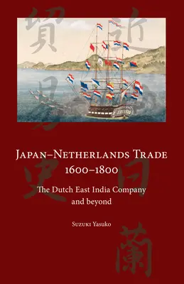 Handel między Japonią a Holandią w latach 1600-1800: Holenderska Kompania Wschodnioindyjska i nie tylko - Japan-Netherlands Trade 1600-1800: The Dutch East India Company and Beyond