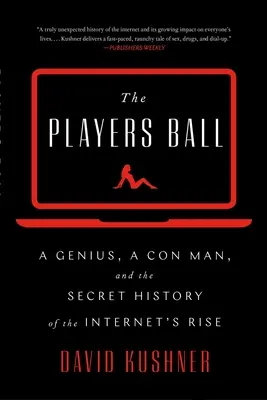 The Players Ball: Geniusz, oszust i tajna historia powstania Internetu - The Players Ball: A Genius, a Con Man, and the Secret History of the Internet's Rise