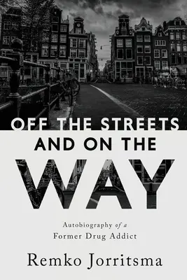 Off the Streets and On the Way: Autobiografia byłego narkomana - Off the Streets and On the Way: Autobiography of a Former Drug Addict