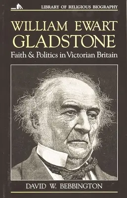 William Ewart Gladstone: Wiara i polityka w wiktoriańskiej Wielkiej Brytanii - William Ewart Gladstone: Faith and Politics in Victorian Britain