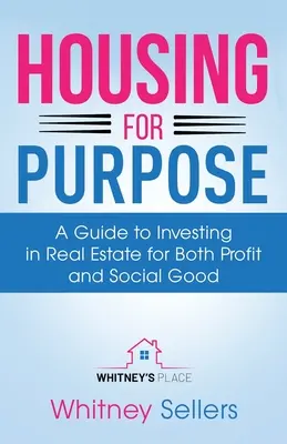 Housing For Purpose: Przewodnik po inwestowaniu w nieruchomości dla zysku i dobra społecznego - Housing For Purpose: A Guide to Investing in Real Estate for Both Profit and Social Good