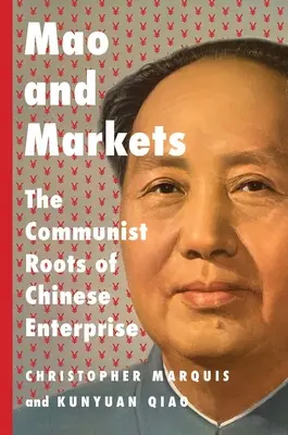 Mao i rynki: Komunistyczne korzenie chińskiej przedsiębiorczości - Mao and Markets: The Communist Roots of Chinese Enterprise