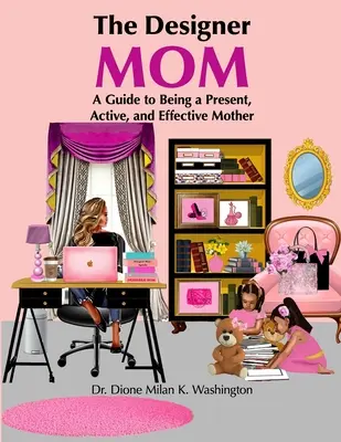 Projektująca mama: Przewodnik po byciu obecną, aktywną i skuteczną matką - The Designer Mom: A Guide to Being a Present, Active, and Effective Mother