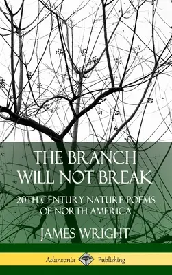 Gałąź się nie złamie: XX-wieczne wiersze przyrodnicze Ameryki Północnej (Hardcover) - The Branch Will Not Break: 20th Century Nature Poems of North America (Hardcover)