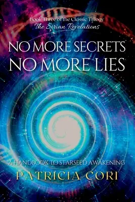 Nigdy więcej sekretów, nigdy więcej kłamstw: Podręcznik do Przebudzenia Gwiezdnych Nasion - No More Secrets, No More Lies: A Handbook to Starseed Awakening