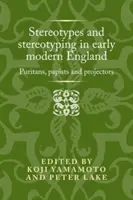 Stereotypy i stereotypizacja we wczesnonowożytnej Anglii: Purytanie, papiści i projektanci - Stereotypes and Stereotyping in Early Modern England: Puritans, Papists and Projectors