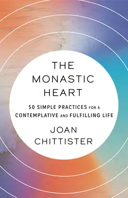 Monastyczne serce: 50 prostych praktyk dla kontemplacyjnego i satysfakcjonującego życia - The Monastic Heart: 50 Simple Practices for a Contemplative and Fulfilling Life