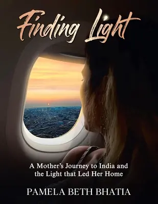 Finding Light: Podróż matki do Indii i światło, które doprowadziło ją do domu - Finding Light: A Mother's Journey to India and the Light That Led Her Home