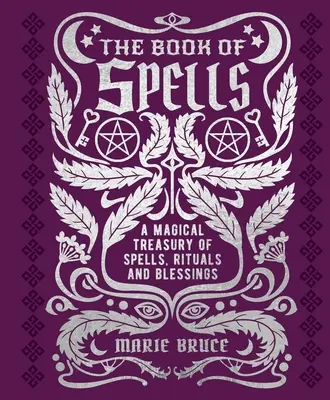 The Book of Spells: Magiczny skarbiec zaklęć, rytuałów i błogosławieństw - The Book of Spells: A Magical Treasury of Spells, Rituals and Blessings