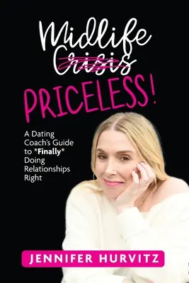 Bezcenne w średnim wieku! Przewodnik trenera randkowego po tym, jak *w końcu* dobrze radzić sobie w związkach - Midlife Priceless!: A Dating Coach's Guide to *Finally* Doing Relationships Right